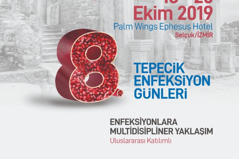 8. TEPECİK INFECTION DAYS MULTIDISCIPLINARY APPROACH TO INFECTIONS 16-20 OCTOBER 2019 PALM WINGS EPHESUS HOTEL SELÇUK